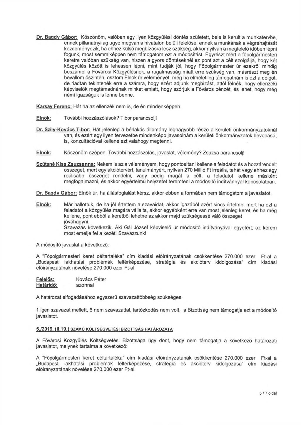 Dr. Bagdy Gábor: Köszönöm, valóban egy ilyen közgyűlési döntés született, bele is került a munkatervbe, ennek pillanatnyilag ugye megvan a hivatalon belüli felelőse, ennek a munkának a végrehajtását