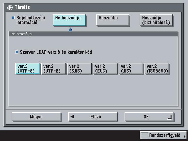 Ha a [Ne használja] billentyűt választotta: Válassza ki az LDAP szerver verzióját nyomja meg: [OK]. Válassza ki az LDAP verziót és karakter kódot az LDAP szerver környezetének megfelelően.