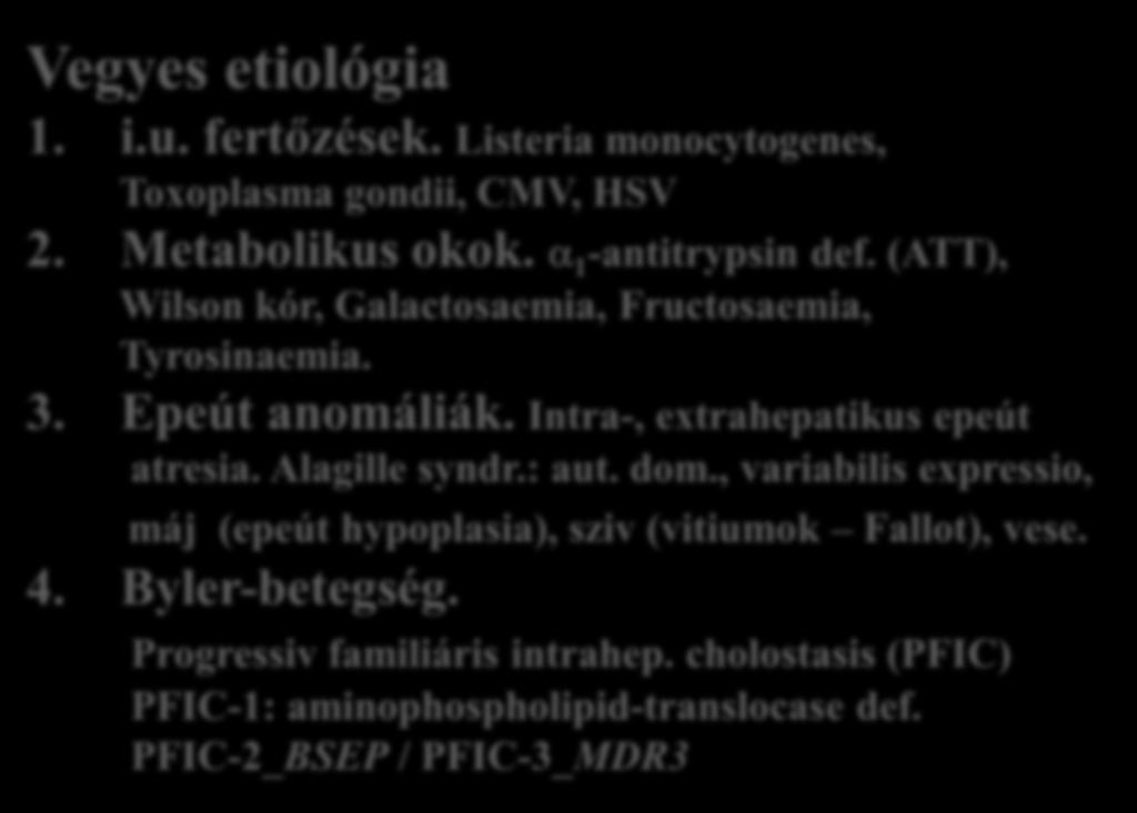Intra-, extrahepatikus epeút atresia. Alagille syndr.: aut. dom., variabilis expressio, máj (epeút hypoplasia), sziv (vitiumok Fallot), vese. 4. Byler-betegség. Progressiv familiáris intrahep.