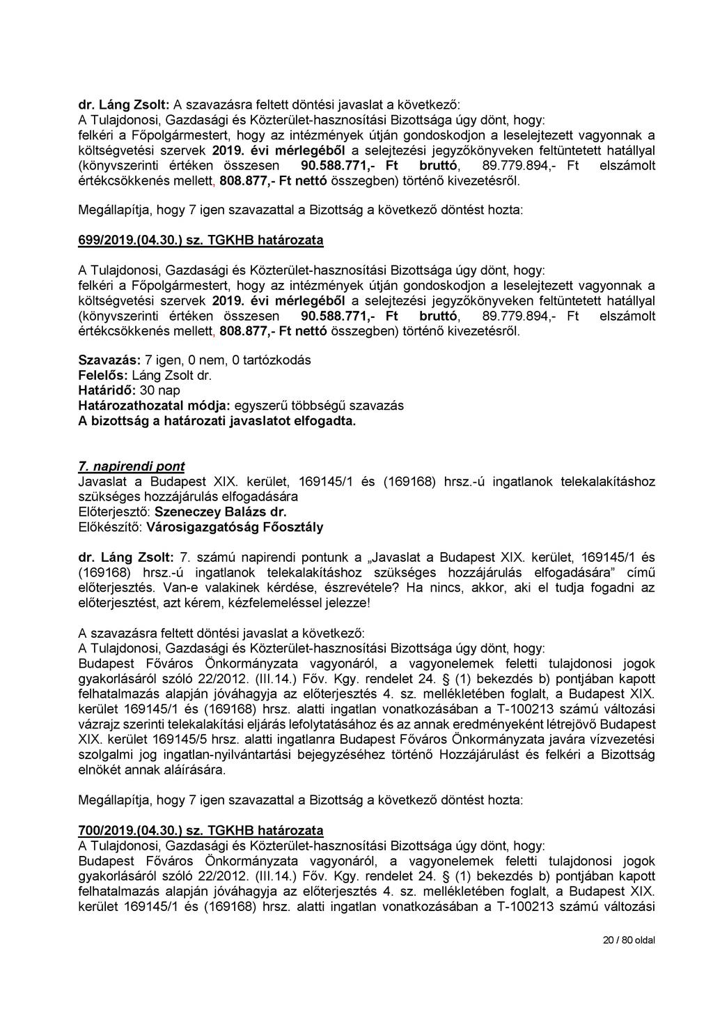 dr. Láng Zsolt: A Tulajdonosi, Gazdasági és Közterület-hasznosítási Bizottsága úgy dönt, hogy: felkéri a Főpolgármestert, hogy az intézmények útján gondoskodjon a leselejtezett vagyonnak a