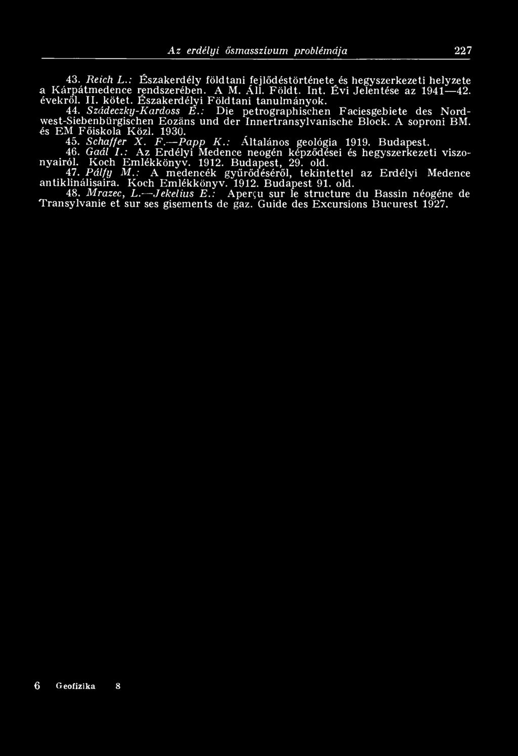 A soproni BM. és EM Főiskola Közi. 1930. 45. Schaffer X. F. Papp К.: Általános geológia 1919. Budapest. 46. Gaál I.: Az Erdélyi Medence neogén képződései és hegyszerkezeti viszonyairól.