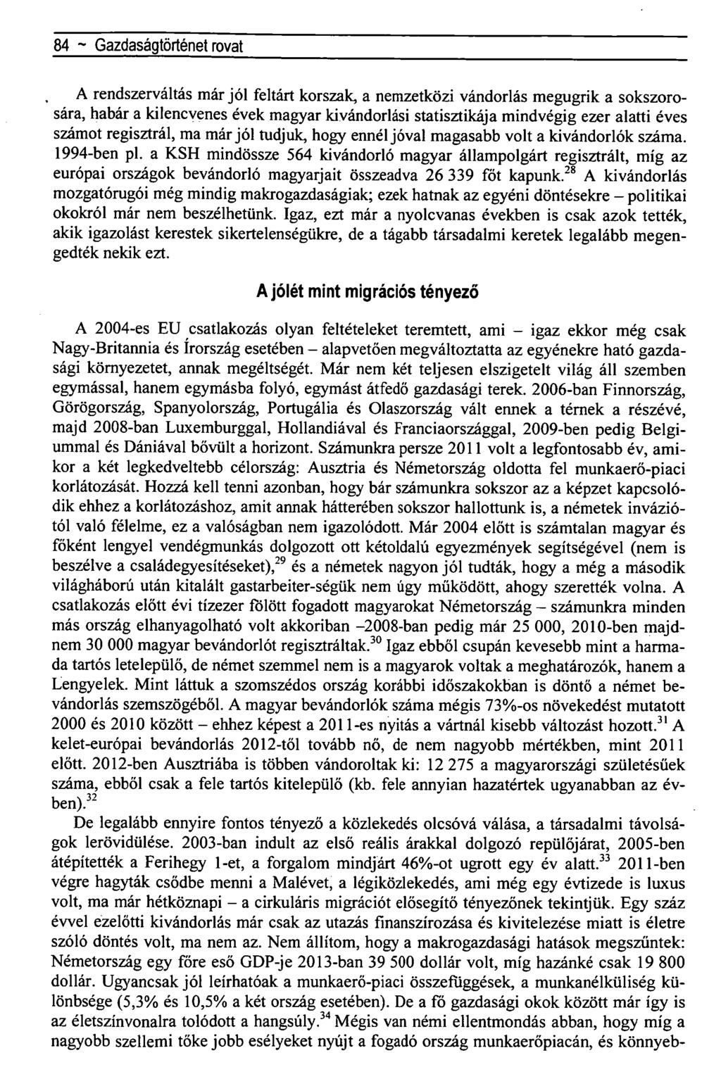 84 ~ Gazdaságtörténet rovat A rendszerváltás már jól feltárt korszak, a nemzetközi vándorlás megugrik a sokszorosára, habár a kilencvenes évek magyar kivándorlási statisztikája mindvégig ezer alatti