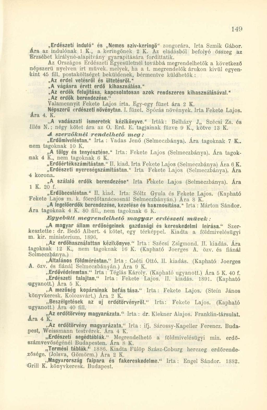 Erdészeti induló" és Nemes sziv-keringö" zongorára. Irta Szmik Gábor. Ára az indulónak 1 K., a keringónek 2 K. Az eladásból befolyó összeg az Erzsébet királyné-alapítvány gyarapítására fordittatik.