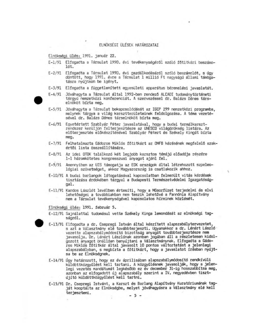 ELNÖKSÉGI ÜLÉSEK HATÁROZATAI Elnökségi ülés: 1991. január 22. E-l/91 Elfogadta a Társulat 1990. évi tevékenységéről szőlő főtitkári beszámolót. E-2/91 Elfogadta a Társulat 1990.