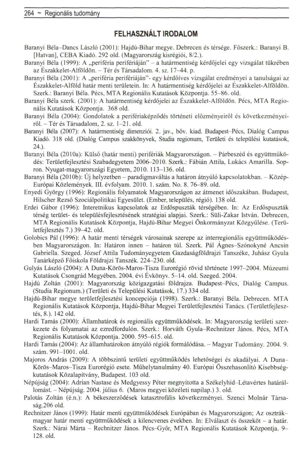 264 ~ Regionális tudomány FELHASZNÁLT IRODALOM Bárányi Béla-Dancs László (2001): Hajdú-Bihar megye. Debrecen és térsége. Főszerk.: Bárányi B. [Hatvan], CEBA Kiadó. 292 old.