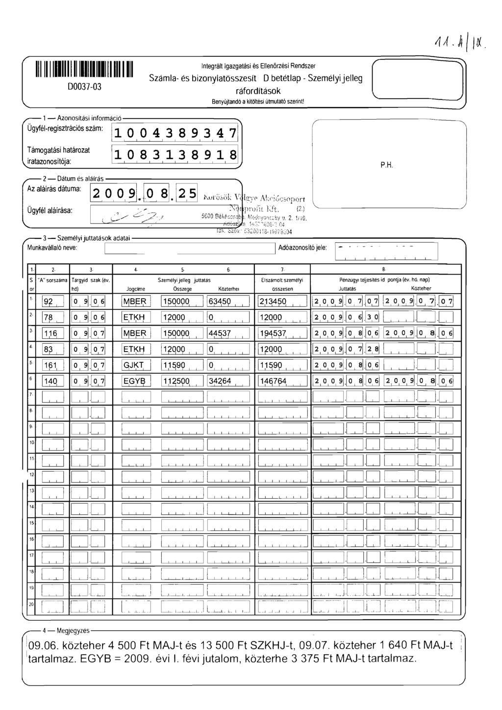 - Azonosítási információ ;'\ Ügyfé-regisztrációs szám: O, O,4,3 8, 9, 3, 4, 7 ~::~~~:~~;ó~::tározat, 0,8,3,, 3,8 9, 8 Száma- és bizonyatösszesít Obetétap - Szeméyi jeeg ráfordítások [ Benyújtandó a