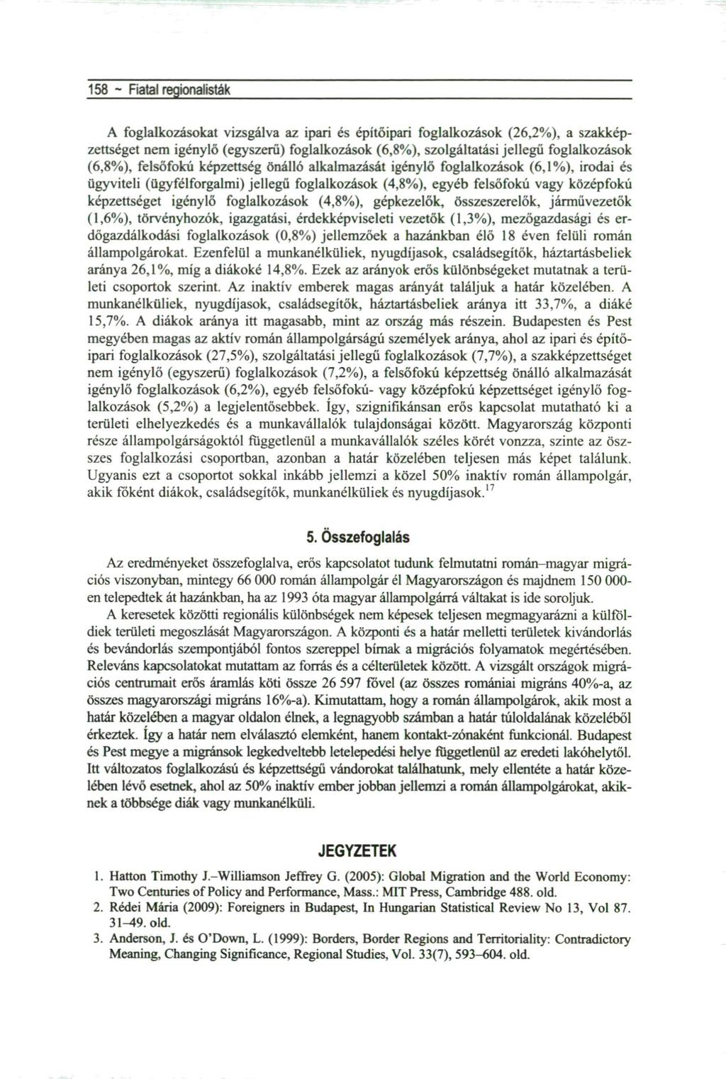 158 - Fiatal regionalisták A foglalkozásokat vizsgálva az ipari és építőipari foglalkozások (26,2%), a szakképzettséget nem igénylő (egyszerű) foglalkozások (6,8%), szolgáltatási jellegű