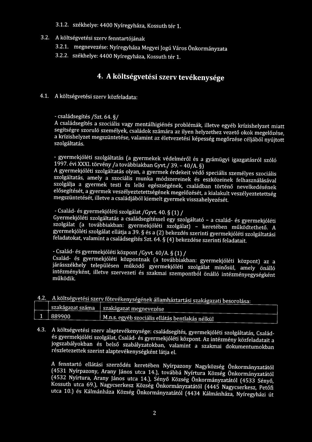 / A családsegítés a szociális vagy mentálhigiénés problémák, illetve egyéb krízishelyzet miatt segítségre szoruló személyek, családok számára az ilyen helyzethez vezető okok megelőzése, a