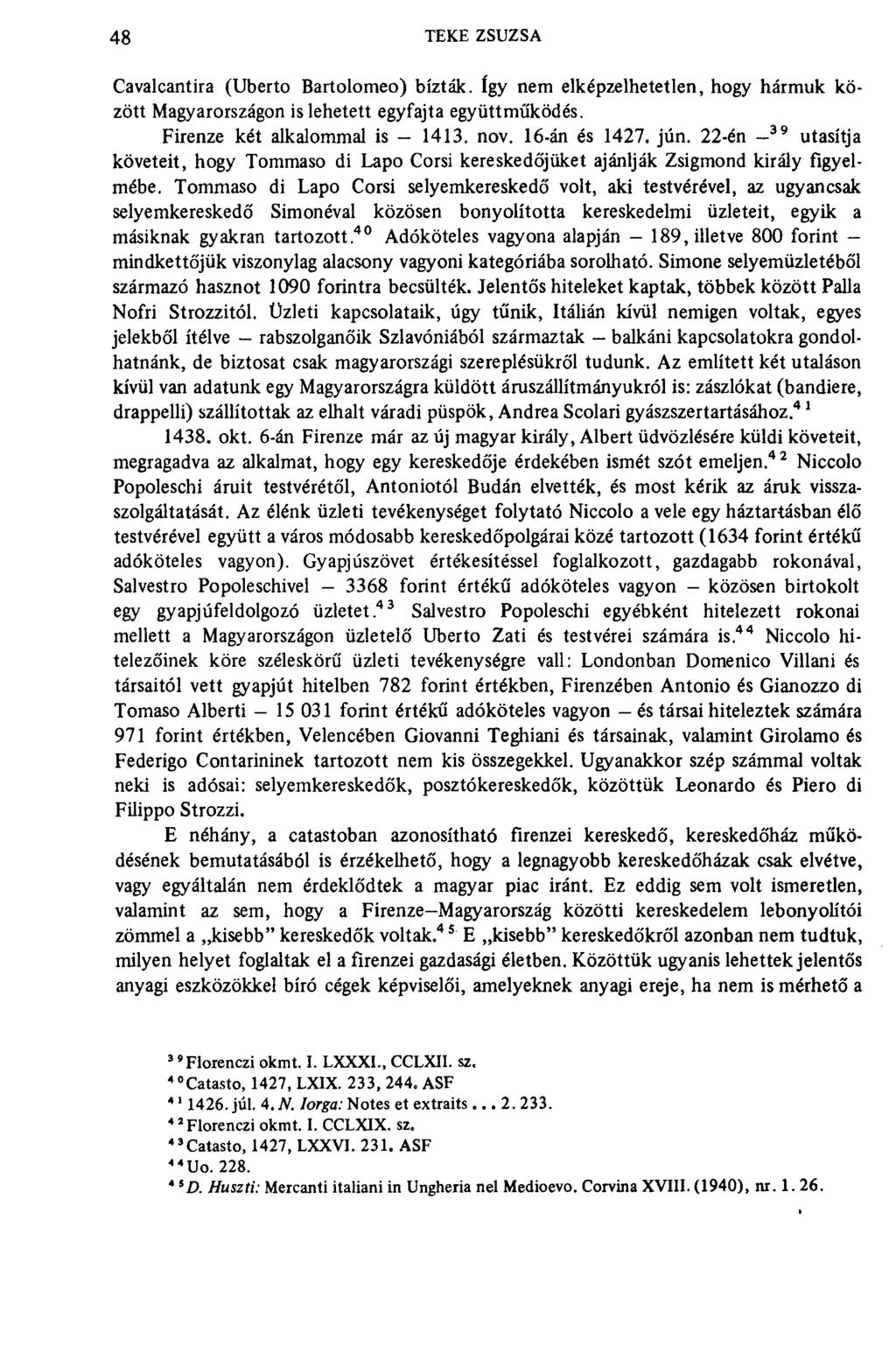 48 TEKE ZSUZSA Cavalcantira (Uberto Bartolomeo) bízták. így nem elképzelhetetlen, hogy hármuk között Magyarországon is lehetett egyfajta együttműködés. Firenze két alkalommal is 1413. nov.