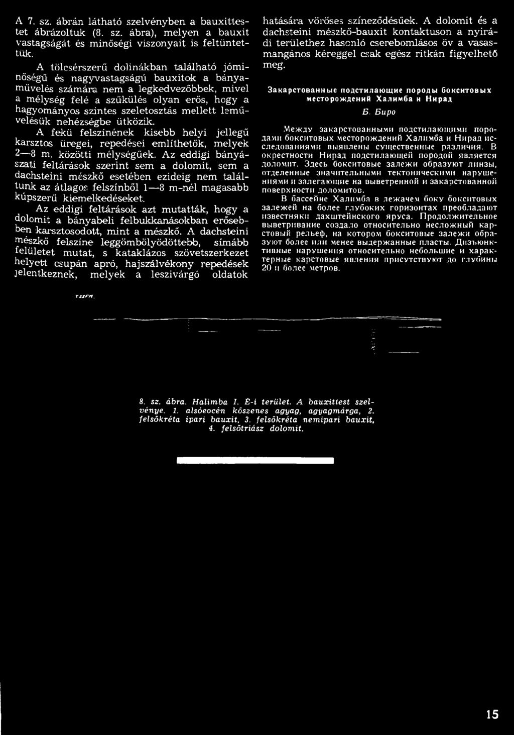 Az eddigi feltárások azt m utatták, hogy a dolomit a bányabeli felbukkanásokban erősebben karsztosodott, m int a mészkő.