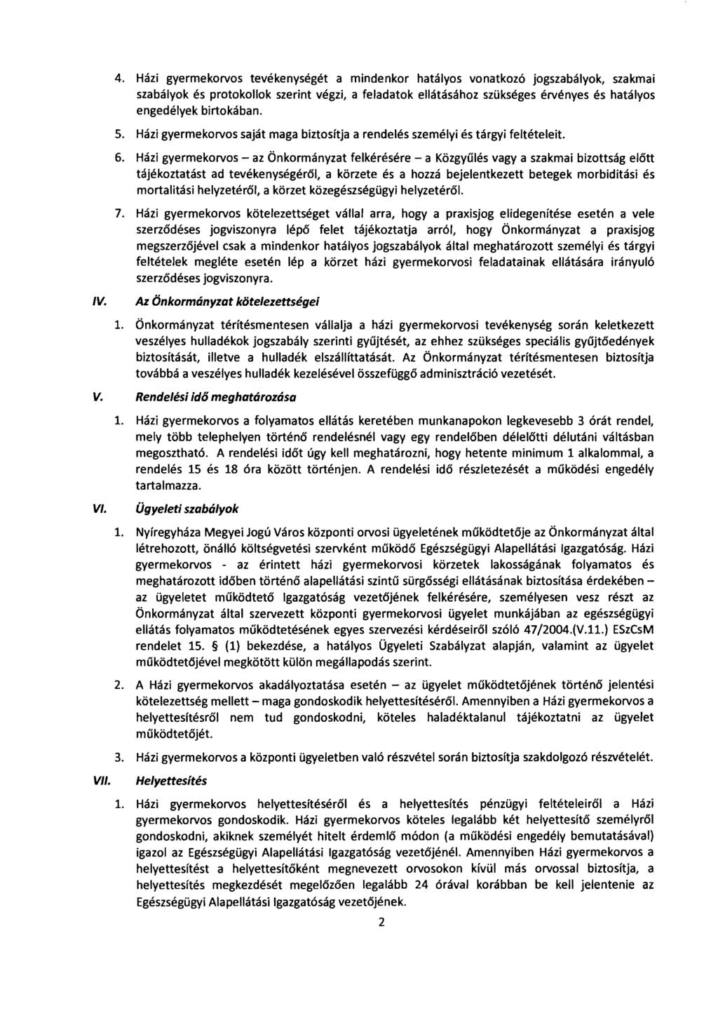 4. Házi gyermekorvos tevékenységét a mindenkor hatályos vonatkozó jogszabályok, szakmai szabályok és protokollok szerint végzi, a feladatok ellátásához szükséges érvényes és hatályos engedélyek