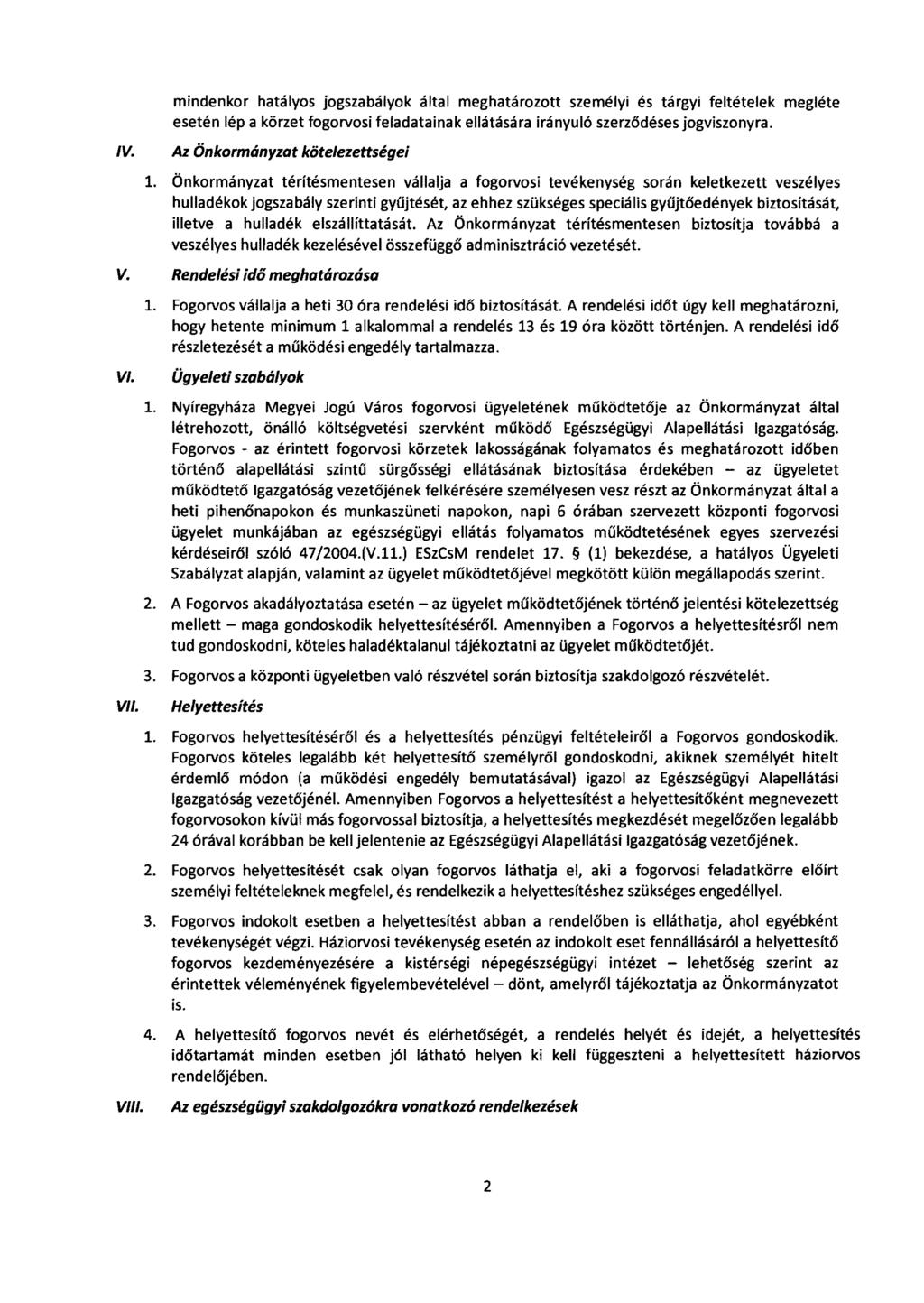 mindenkor hatályos jogszabályok által meghatározott személyi és tárgyi feltételek megléte esetén lép a körzet fogorvosi feladatainak ellátására irányuló szerződéses jogviszonyra. IV.