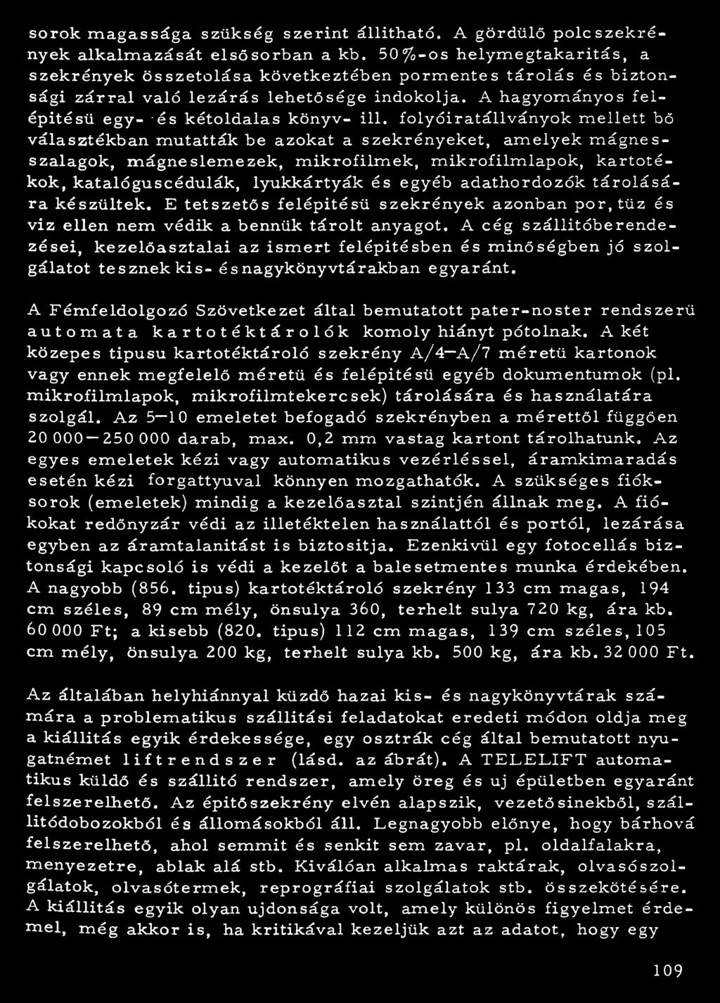folyóiratállványok mellett bő választékban mutatták be azokat a szekrényeket, amelyek mágnesszalagok, mágneslemezek, mikrofilmek, mikrofilmlapok, kartotékok, katalóguscédulák, lyukkártyák és egyéb