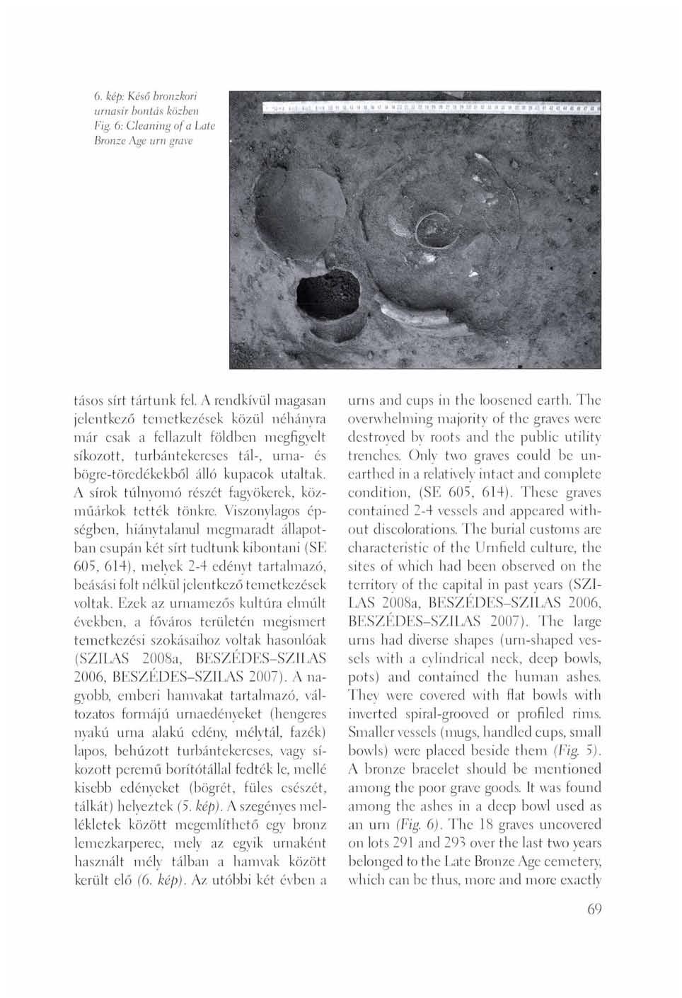 6. kép: Késő bronzkori urnasír bontás közben Fig. 6: Cleaning of a Late Bronze Age urn grave tásos sírt tártunk fel.