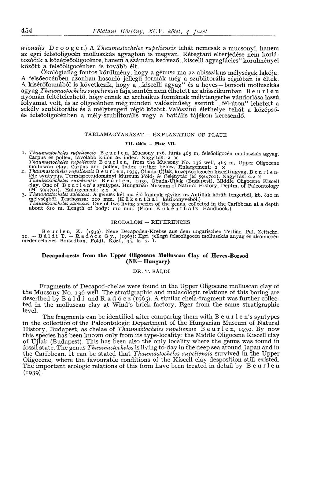 454 Földtani Közlöny, XCV. kötet, 4. füzet trionalis D г о о g e r.) A Thaumastocheles rupeliensis tehát nemcsak a mucsonyi, hanem az egri felsőoligocén molluszkás agyagban is megvan.