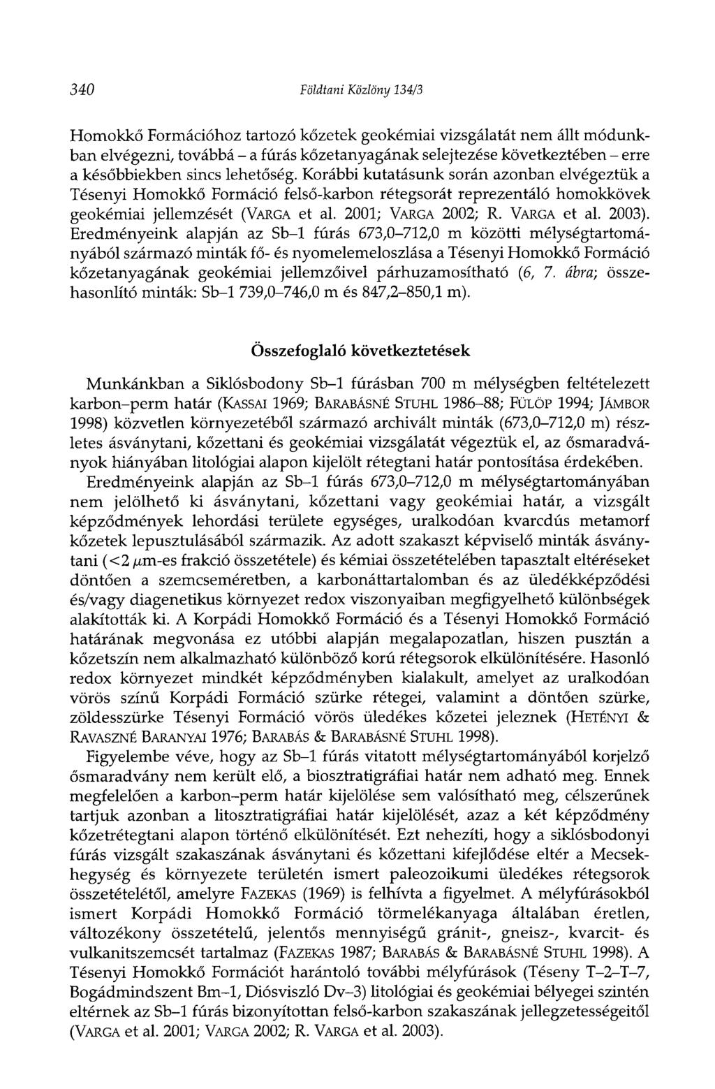 340 Földtani Közlöny 134/3 Homokkő Formációhoz tartozó kőzetek geokémiai vizsgálatát nem állt módunkban elvégezni, továbbá - a fúrás kőzetanyagának selejtezése következtében - erre a későbbiekben