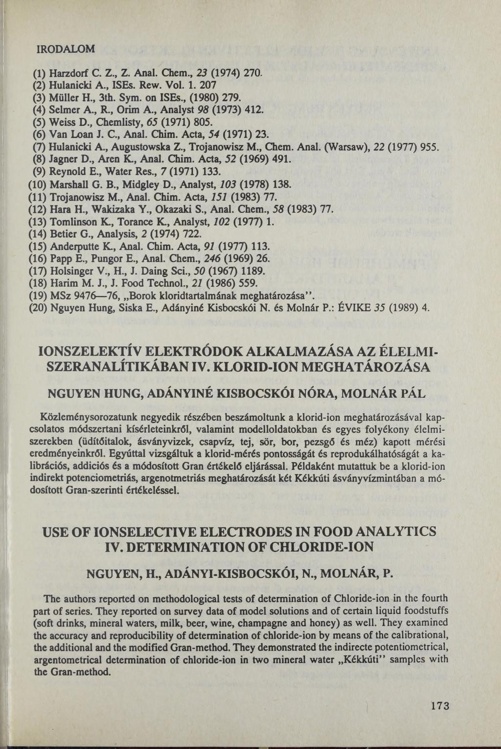 IRODALOM (1) Harzdorf C. Z., Z. Anal. Chem., 23 (1974) 270. (2) Hulanicki A., ISEs. Rew. Vol. 1. 207 (3) Müller H., 3th. Sym. on ISEs., (1980) 279. (4) Selmer A., R Orim A., Analyst 98 (1973) 412.