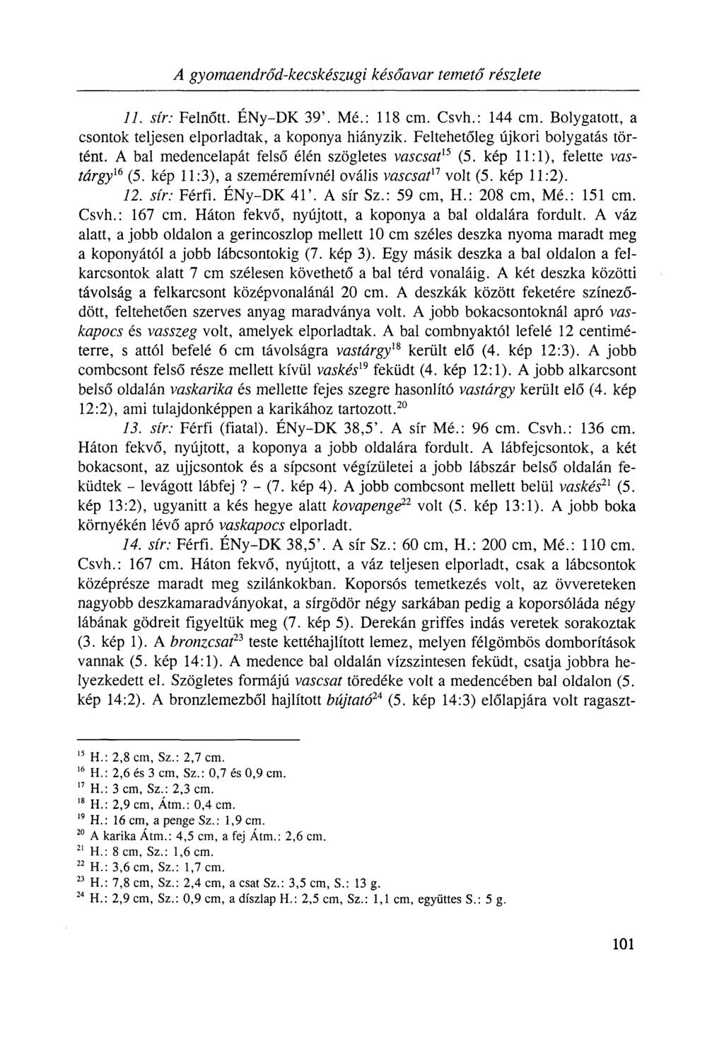 A gyomaendrőd-kecskészugi későavar temető részlete 11. sír: Felnőtt. ÉNy-DK 39'. Mé.: 118 cm. Csvh.: 144 cm. Bolygatott, a csontok teljesen elporladtak, a koponya hiányzik.