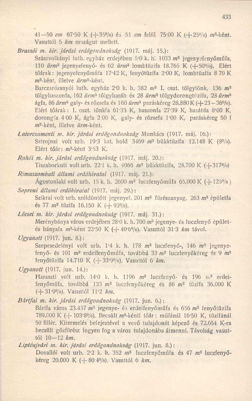 41 50 cm 67-50 K (+35 /o) és 51 cm felül 75-00 K (+25%) ms-kéitl. Vasúttól 5 km országút mellett. Brassói m. kir. járási erdőgondnokság (1917. máj. 15.): Szászvolkányi luth. egyház erdejében 5-0 k.