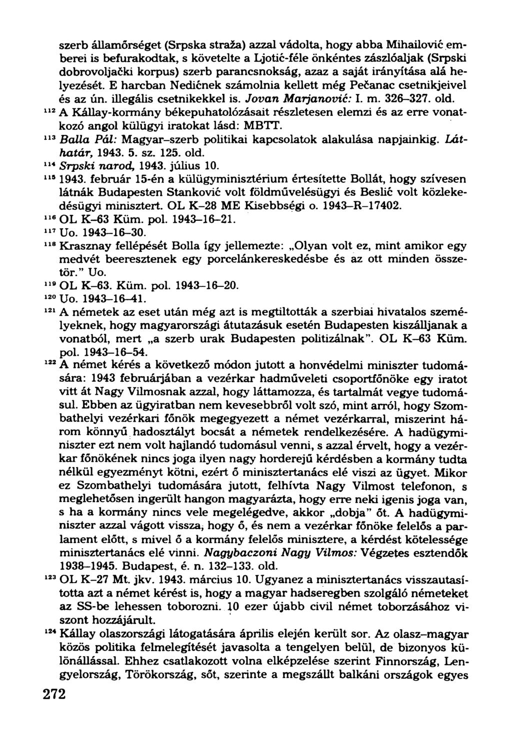 szerb államőrséget (Srpska straža) azzal vádolta, hogy abba Mihailovié emberei is befurakodtak, s követelte a Ljotic-féle önkéntes zászlóaljak (Srpski dobrovoljački korpus) szerb parancsnokság, azaz
