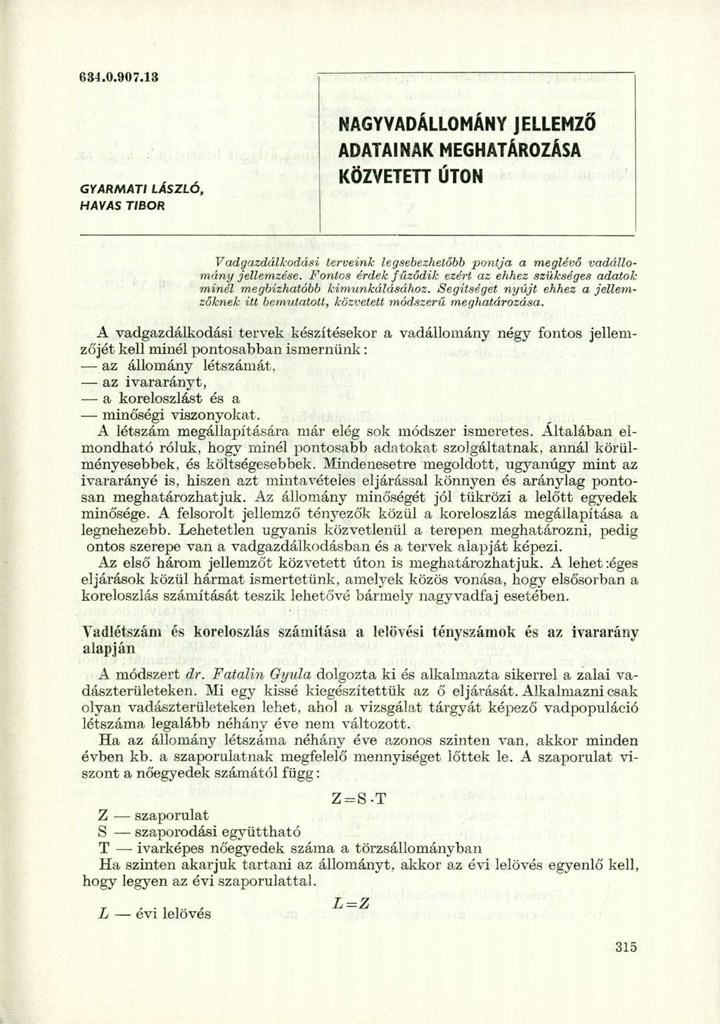 634.0.907.13 GYARMATI LÁSZLÓ, HAVAS TIBOR NAGYVADÁLLOMÁNY JELLEMZŐ ADATAINAK MEGHATÁROZÁSA KÖZVETETT ÚTON Vadgazdálkodási terveik legsebezhetőbb potja a meglévő vadállomáy jellemzése.