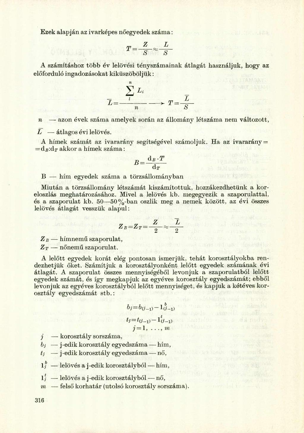 Ezek alapjá az ivarképes őegyedek száma: Z L T = 8 ~ 8 A számításhoz több év lelövési téyszámaiak átlagát haszáljuk, hogy az előforduló igadozásokat kiküszöböljük: - azo évek száma amelyek sorá az