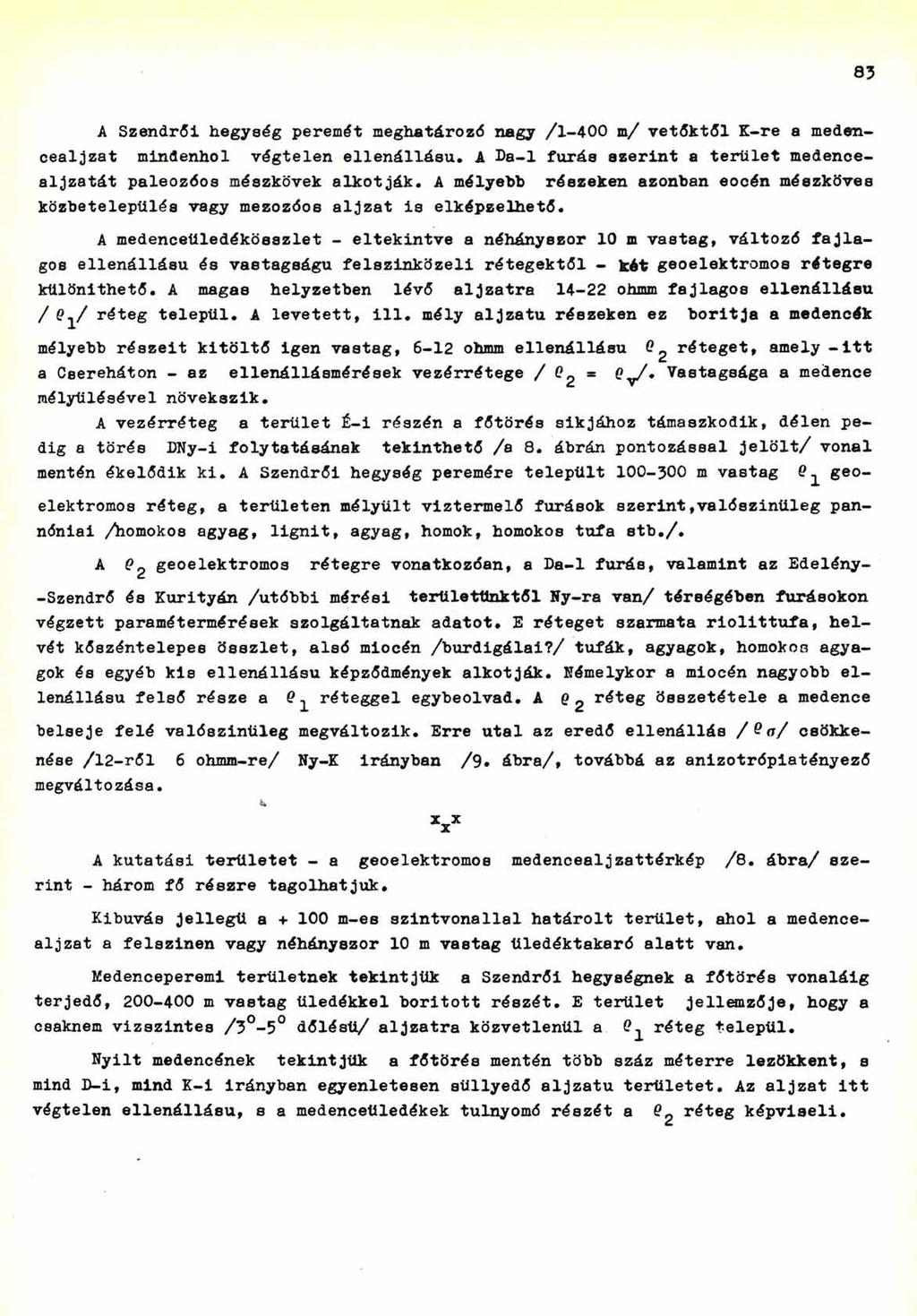 83 A Szendrői hegység peremét meghatározd nagy /1-400 m/ vetőktől K-re a medencealjzat mindenhol végtelen ellenállású. A Da-1 fúrás szerint a terület medencealjzatát paleozőos mészkövek alkotják.