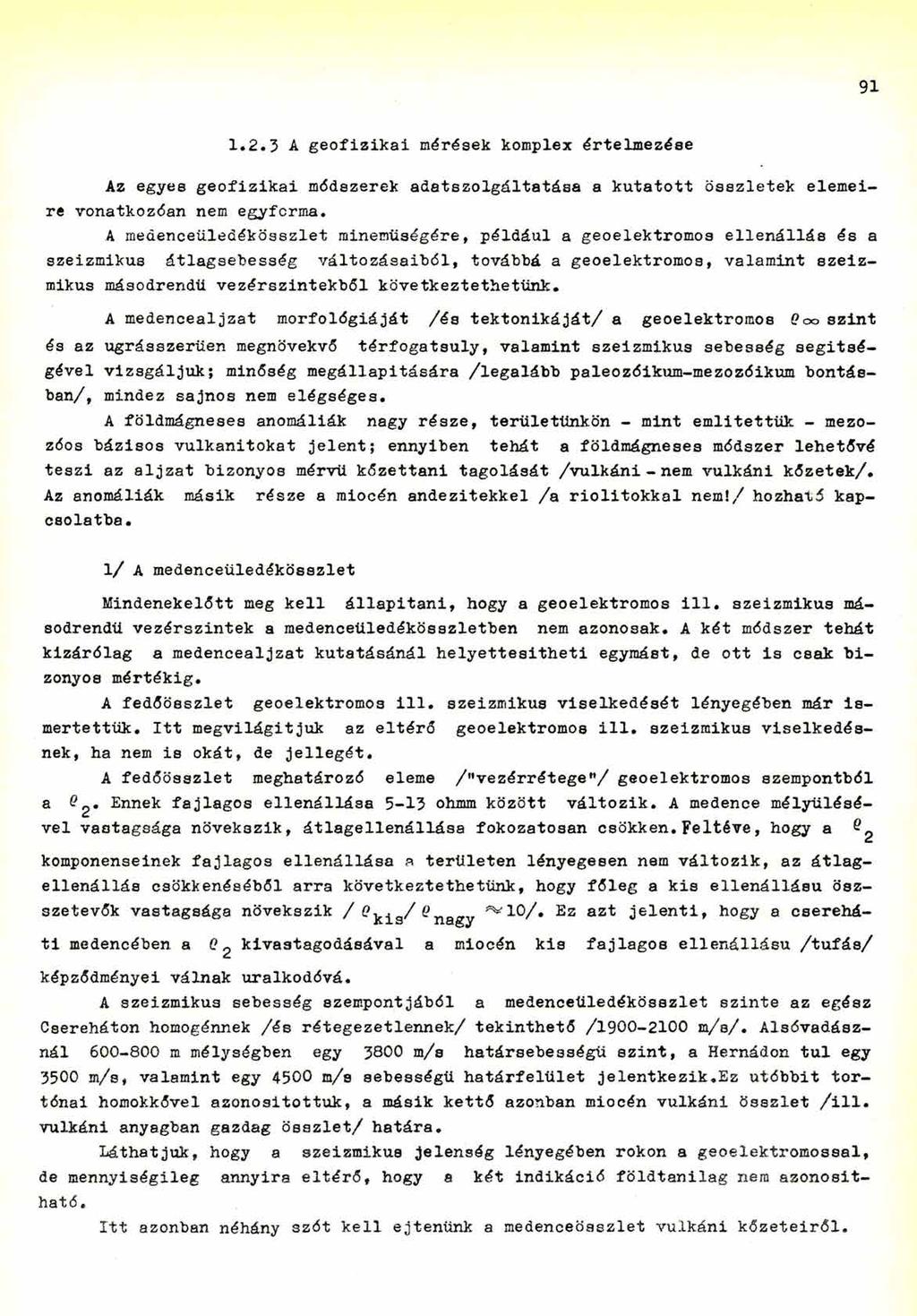 91 1.2.3 A geofizikai mérések komplex értelmezése Az egyes geofizikai módszerek adatszolgáltatása a kutatott összletek elemeire vonatkozóan nem egyforma.