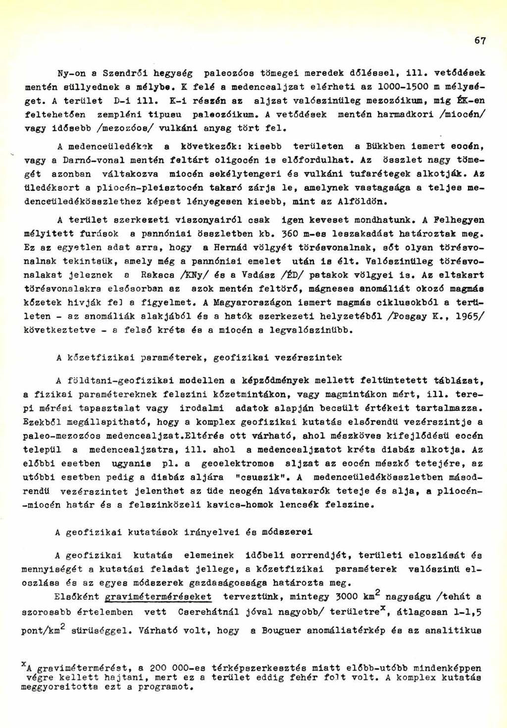 67 Ny-on a Szendrői hegység paleozóos tömegei meredek dőléssel, ill* vetődések mentén süllyednek a mélybe. K felé a medencealjzat elérheti az 1000-1500 m mélységet. A terület D-i ill.