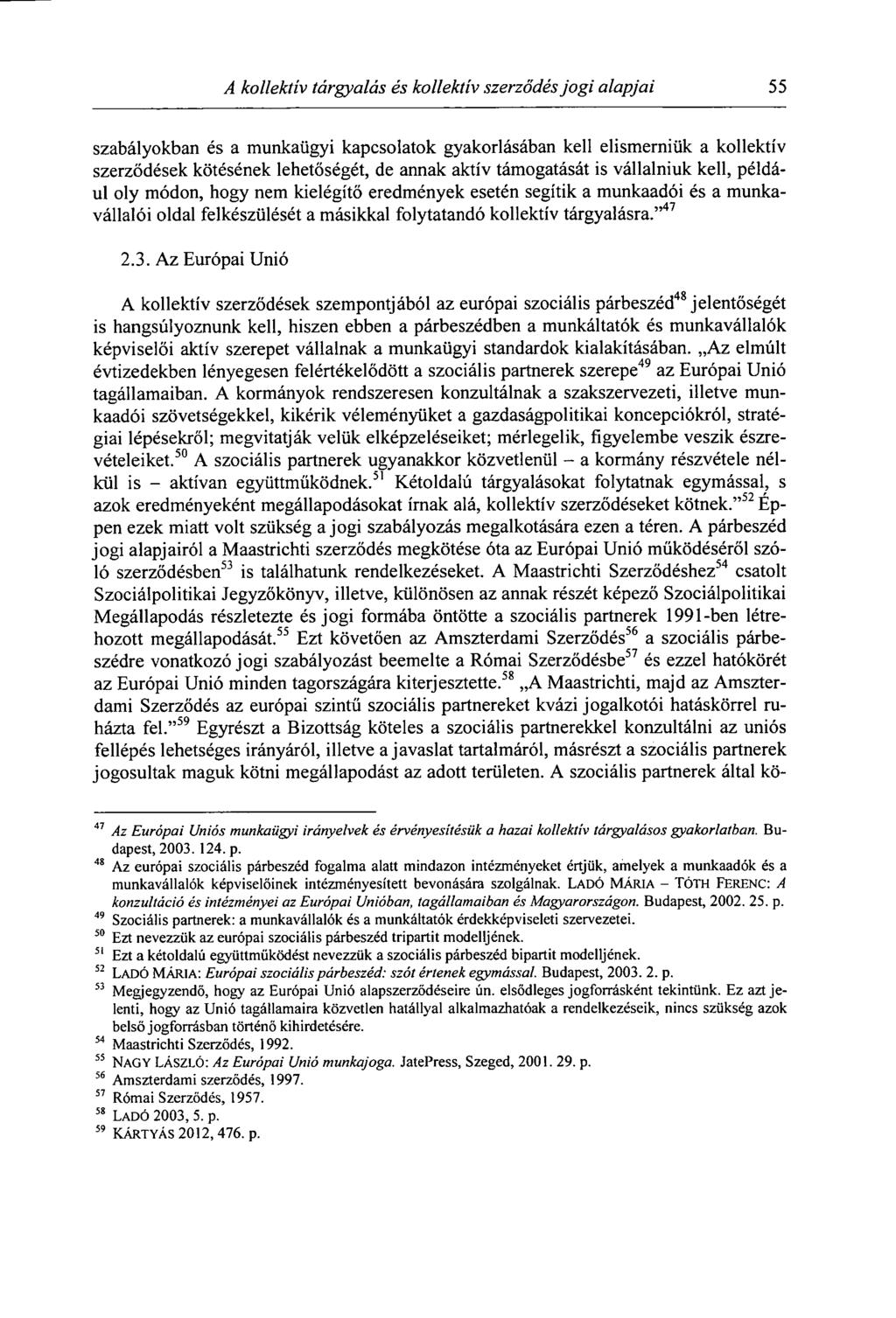 A kollektív tárgyalás és kollektív szerződés jogi alapjai 55 szabályokban és a munkaügyi kapcsolatok gyakorlásában kell elismerniük a kollektív szerződések kötésének lehetőségét, de annak aktív