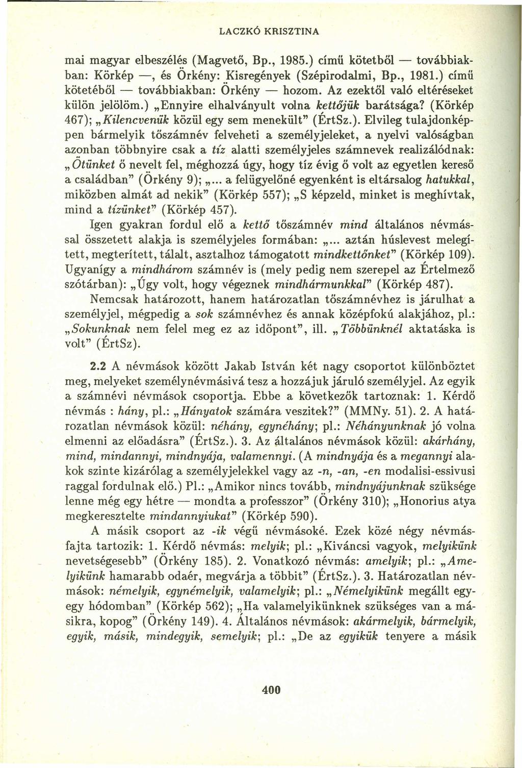 LACZKÓ KRISZTINA mai magyar elbeszélés (Magvető, Bp., 1985.) című kőtetből - továbbiakban: Körkép -, és Örkény: Kisregények (Szépirodalmi, Bp., 1981.) című kötetéböl - továbbiakban: Örkény - hozom.