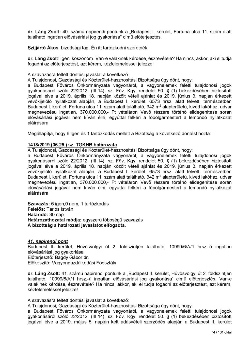 dr. Láng Zsolt: 40. számú napirendi pontunk a Budapest I. kerület, Fortuna utca 11. szám alatt található ingatlan elővásárlási jog gyakorlása című előterjesztés.