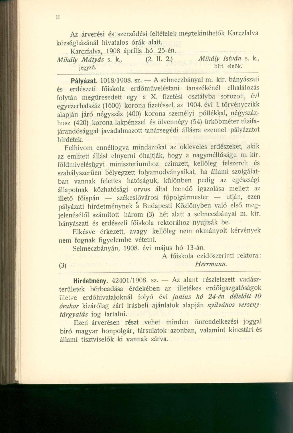 Az árverési és szerződési feltételek megtekinthetők Karczfalva községházánál hivatalos órák alatt. Karczfalva, 1908 április hó 25-én. Mihály Mátyás s. k., (2. II. 2.) Mihály István s. k., jegyző.