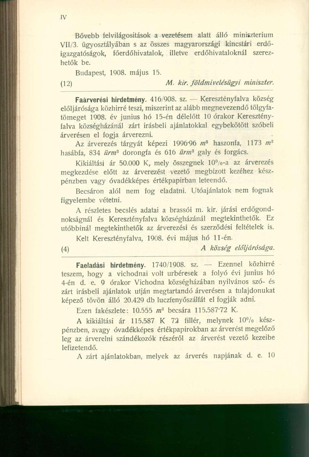 Bővebb felvilágosítások a vezetésem alatt álló minisztérium VII/3. ügyosztályában s az összes magyarországi kincstári erdőigazgatóságok, főerdőhivatalok, illetve erdőhivataloknál szerezhetők be.