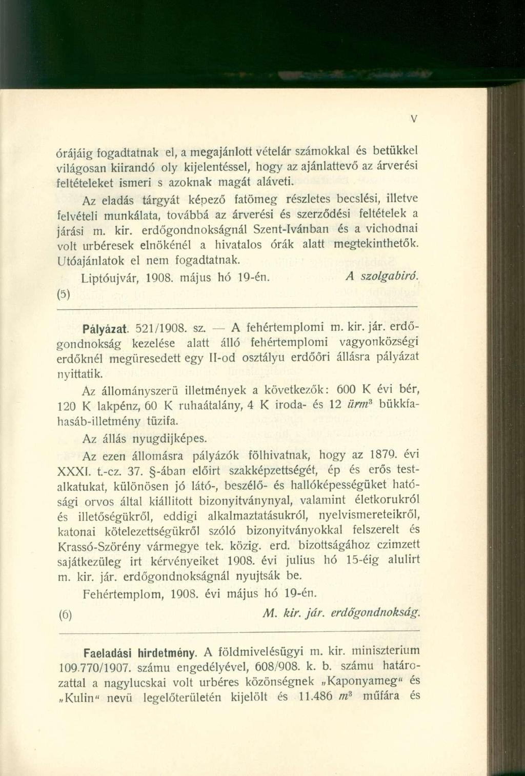 órájáig fogadtatnak el, a megajánlott vételár számokkal és betűkkel világosan kiírandó oly kijelentéssel, hogy az ajánlattevő az árverési feltételeket ismeri s azoknak magát aláveti.