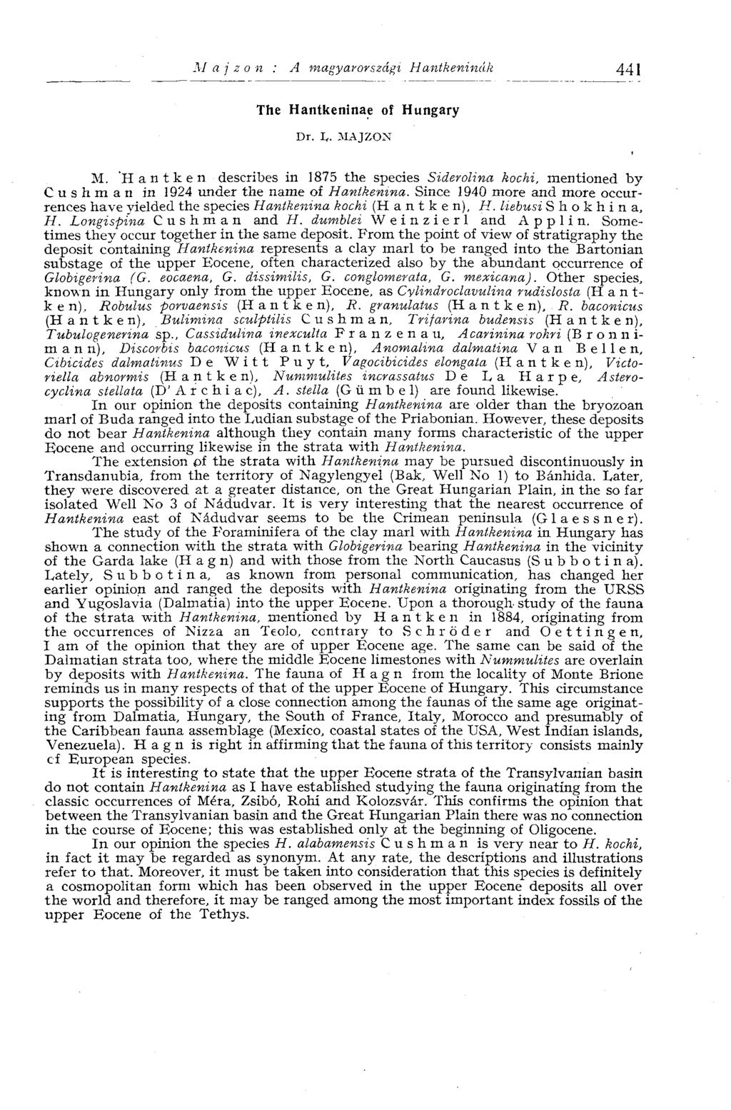 441 The Hantkeninae of Hungary Dr. I,. MAJZ.ON M. 'Hantlcen describes in 1875 the species Siderolina kochi, mentioned by Cushman in 1924 under the name of Hantkemna.