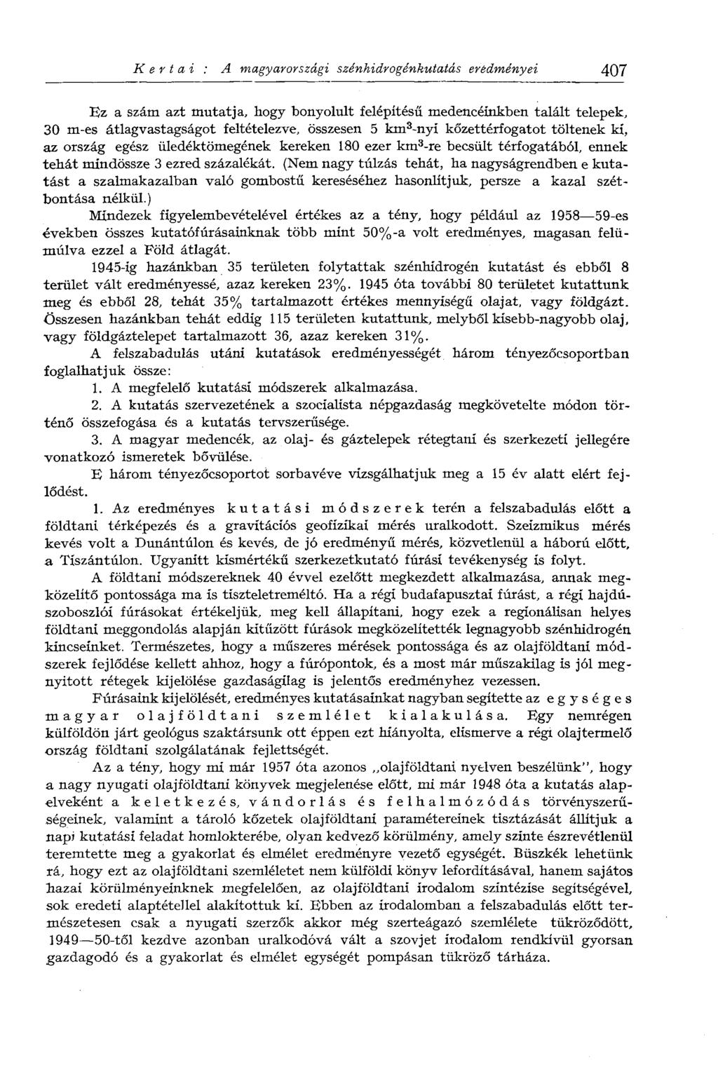 К e r t а г A magyarországi szénhidrogénkutatás eredményei 407 Ez a szám azt mutatja, hogy bonyolult felépítésű medencéinkben talált telepek, 30 m-es átlagvastagságot feltételezve, összesen 5 km s