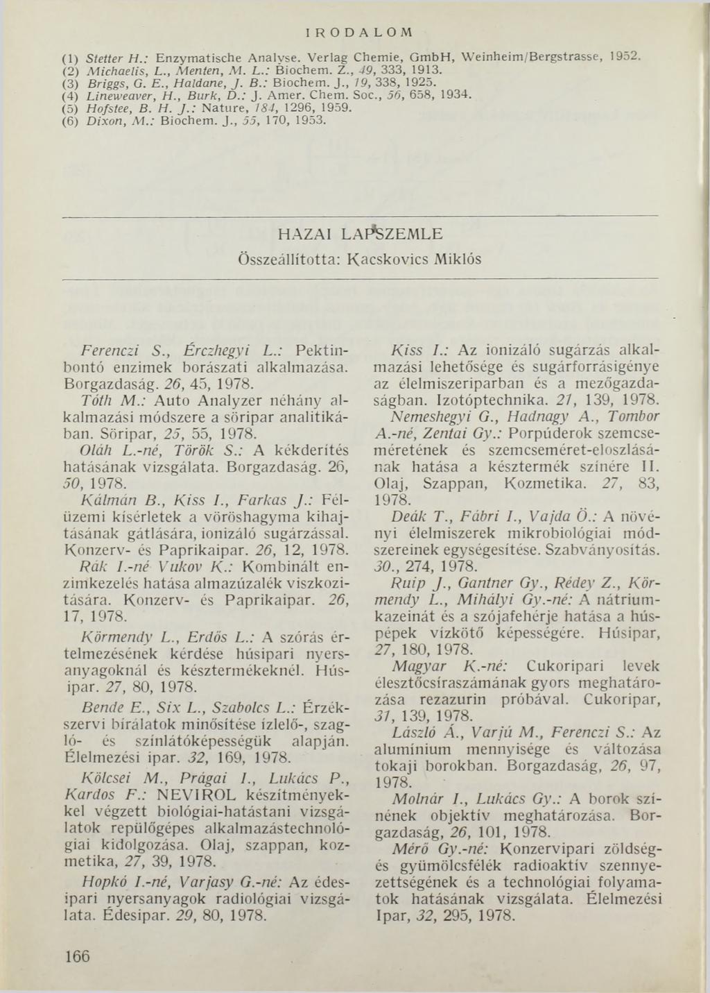 IRODALOM () Stetter H.: Enzymatische Analyse. Verlag Chemie, GmbH, W einheim /Bergstrasse, 952. (2) Michaelis, L., Menten, M. L.: Biochem. Z., 49, 333, 93. (3) Briggs, G. E., Haldane, J. B.: Biochem. J., 9, 338, 925.