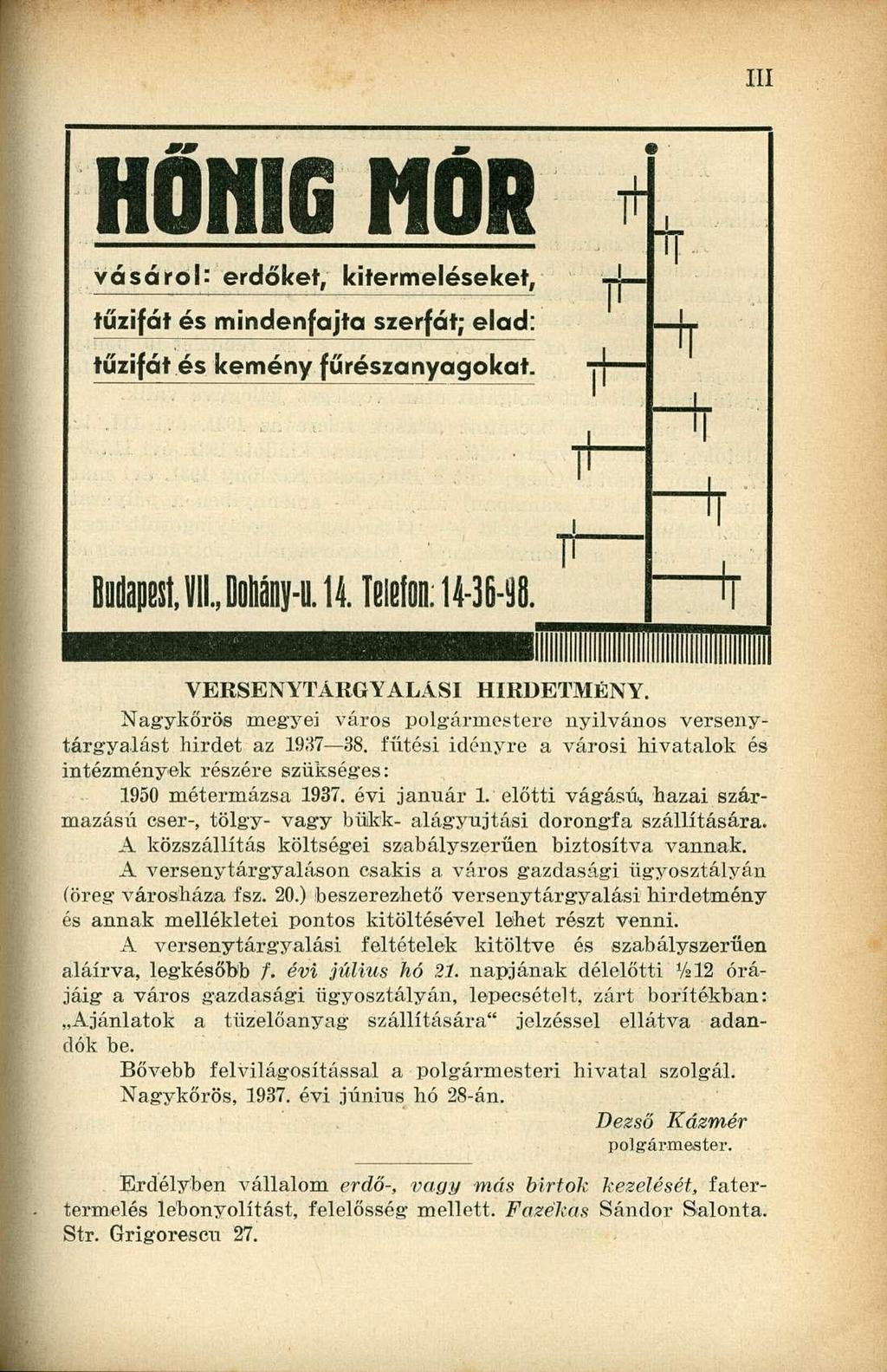 HŐMIG MÓR i * * vásárol: erdőket, kitermeléseket, yj 1 tűzifát és mindenfajta szerfát; elad: tűzifát és kemény fűrészanyagokat. 7] 1 1 m Budapest VII., Dohány-u. 14. Telefon: 14-3638.