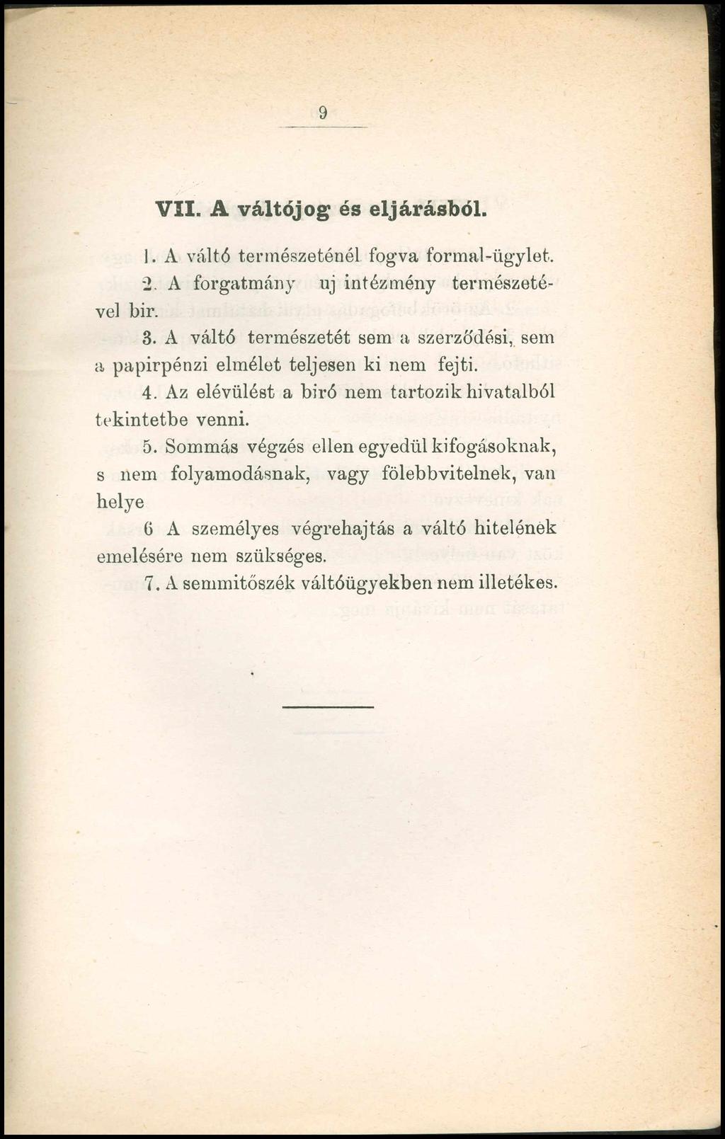 9 VII. A váltójog és eljárásból. 1. A váltó természeténél fogva formai-ügylet. 2. A forgatmány uj intézmény természetével bir. 3.