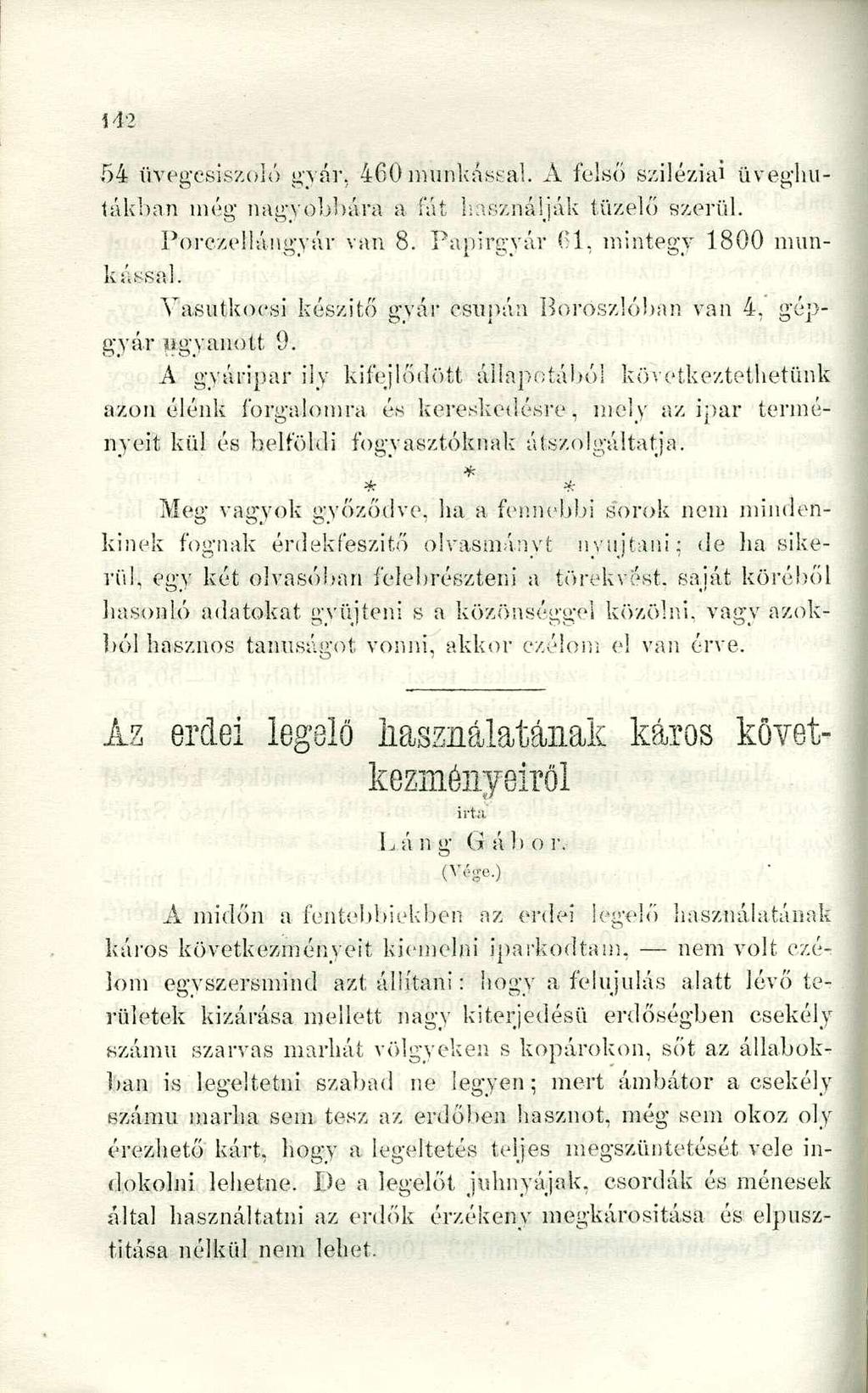 54 üvegcsiszoíó gyár, 460 munkással. A felső sziléziai üveghutákban még nagyobbára a iát használják tüzelő szerül. Porczellángyár van 8. Papírgyár 61, mintegy 1800 munkással.