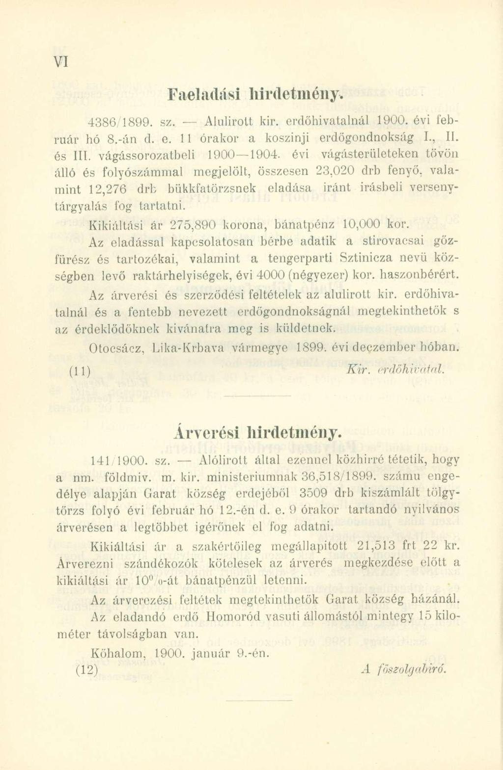 Faelaűási liirdetméiiy. 4386/1899. sz. Alulírot t kir. erdőhivatalná l 1900. év i feb - ruár h ó 8.-á n d. e. 1 1 órako r a koszinj i erdőgondnoksá g I., II. és III. vágássorozatbeli 1900 1904.