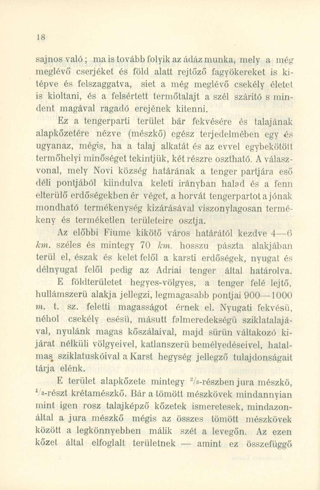 sajnos való ; m a is tovább folyik a z ádáz munka, mel y a mé g meglévő cserjéke t é s föl d alat t rejtőz ő fagyökereke t i s ki - tépve é s felszaggatva, sie t a mé g meglév ő csekél y élete t is