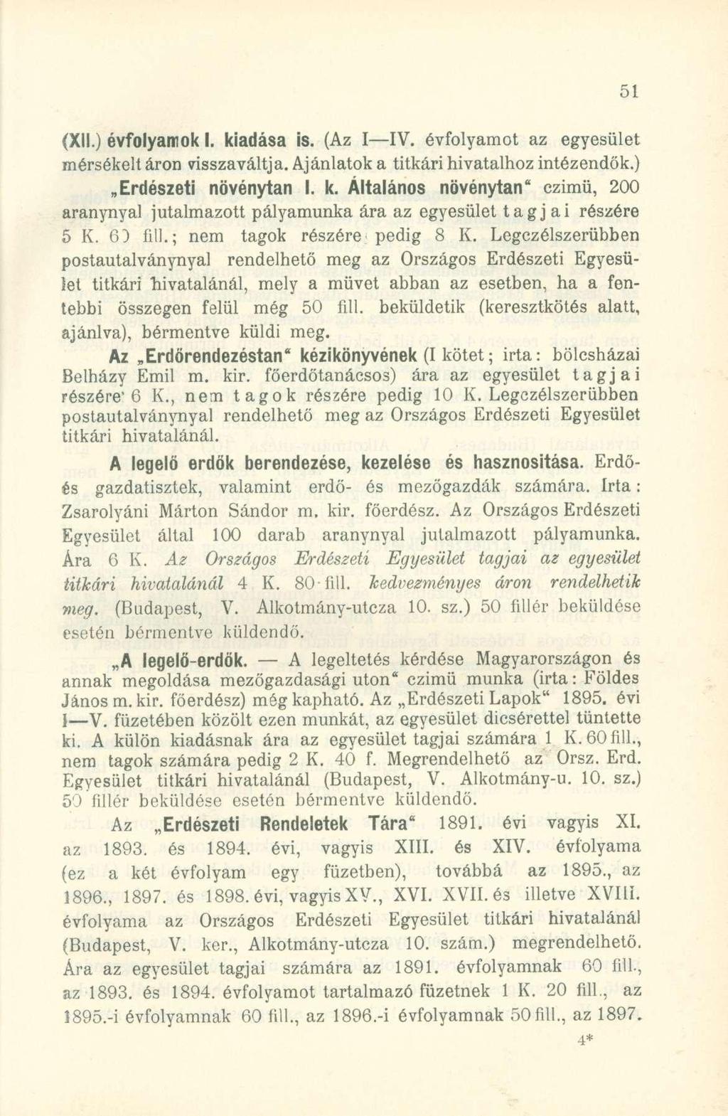 (XII.) évfolyamok I. kiadása is. (Az I IV. évfolyamo t a z egyesüle t mérsékelt áron visszaváltja. Ajánlatok a titkári hivatalhoz intézendök.) Erdészeti növénytan I. k. Általános növénytan'' czimü, 200 aranynyal jutalmazot t pályamunk a ár a a z egyesüle t tagjai részér e 5 K.