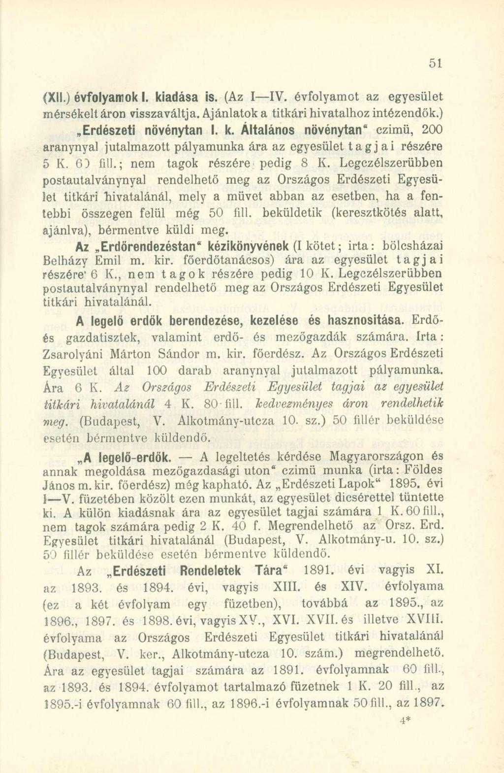 (XII.) évfolyamok I. kiadása is. (Az I IV. évfolyamo t a z egyesüle t mérsékelt áron visszaváltja. Ajánlatok a titkári hivatalhoz intézendök.) Erdészeti növénytan I. k. Általános növénytan'' czimü, 200 aranynyal jutalmazot t pályamunk a ár a a z egyesüle t tagjai részér e 5 K.