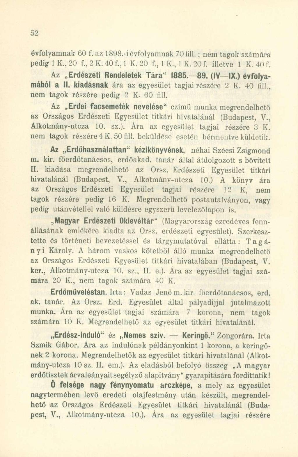 évfolyamnak 6 0 f. az 1898.- i évfolyamnak 701111.; nem tago k számár a pedig 1 K., 20 f., 2 K. 40 f., 1 K. 20 f., 1 K., 1 K. 20 f. illetv e 1 K. 40 f. Az Erdészeti Rendeletek Tára" 1885.-89. (IV IX.