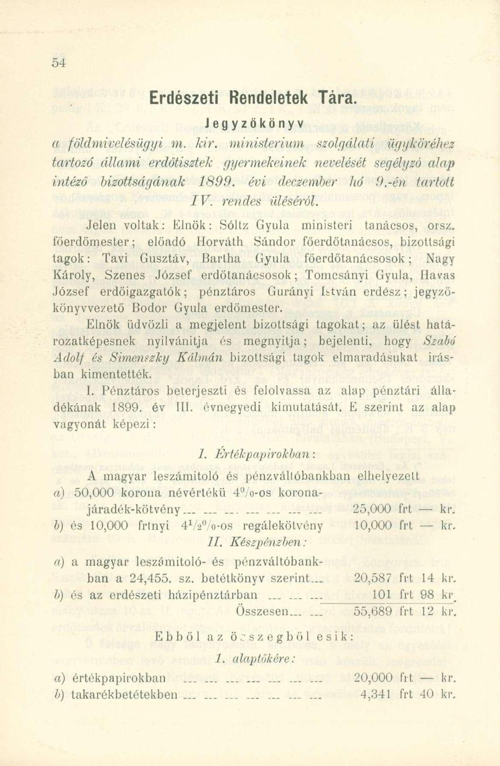 Erdészeti Rendeletek Tára. Jegyzőkönyv a földmivelésügyi m. kir. ministerium szolgálati ügyköréhez tartozó állami erdötisztek gyermekeinek nevelését segélyzó alap intéző bizottságának 1899.