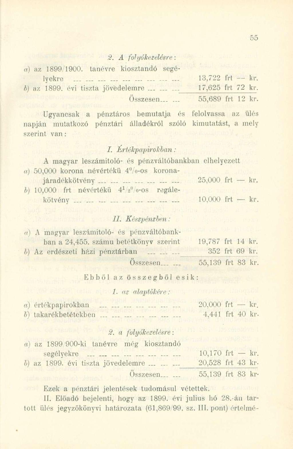 2. A folhőkezelésre : a) a z 1899,1900. tanévr e kiosztand ó segé - lyekre 13,72 2 fr t kr. //) a z 1899. év i tiszt a jövedelemr e 17,62 5 fr t 7 2 kr. Összesen...... 55,68 9 fr t 1 2 kr.