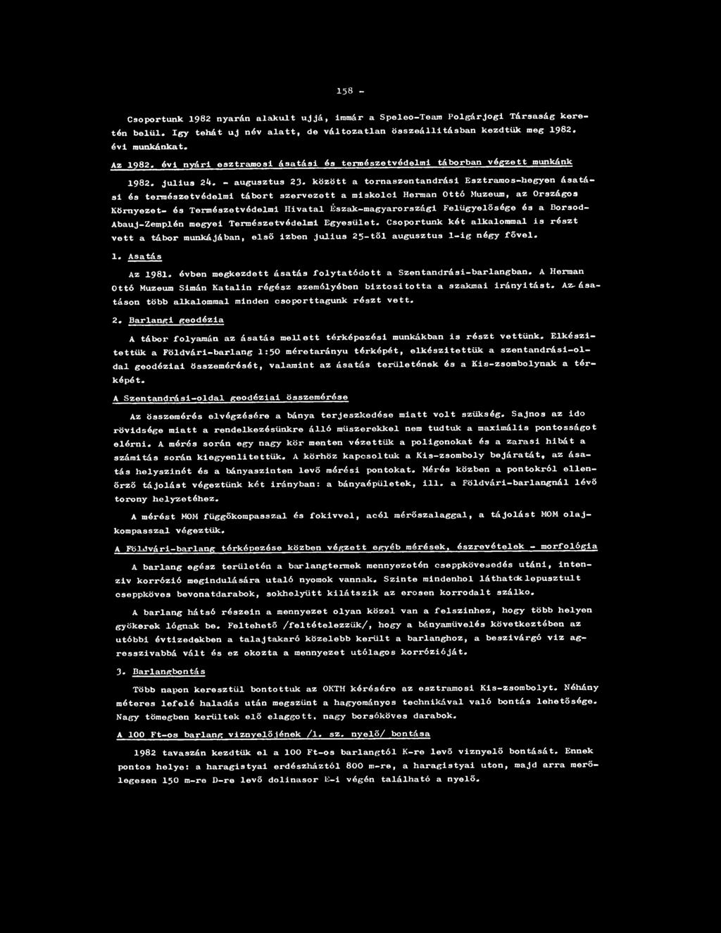 158 - Csoportunk 1982 nyarán alakult újjá, immár a Speleo-Team Polgárjogi Társaság keretén belül. így tehát uj név alatt, de változatlan összeállításban kezdtük meg 1982. évi munkánkat. Az 1982.