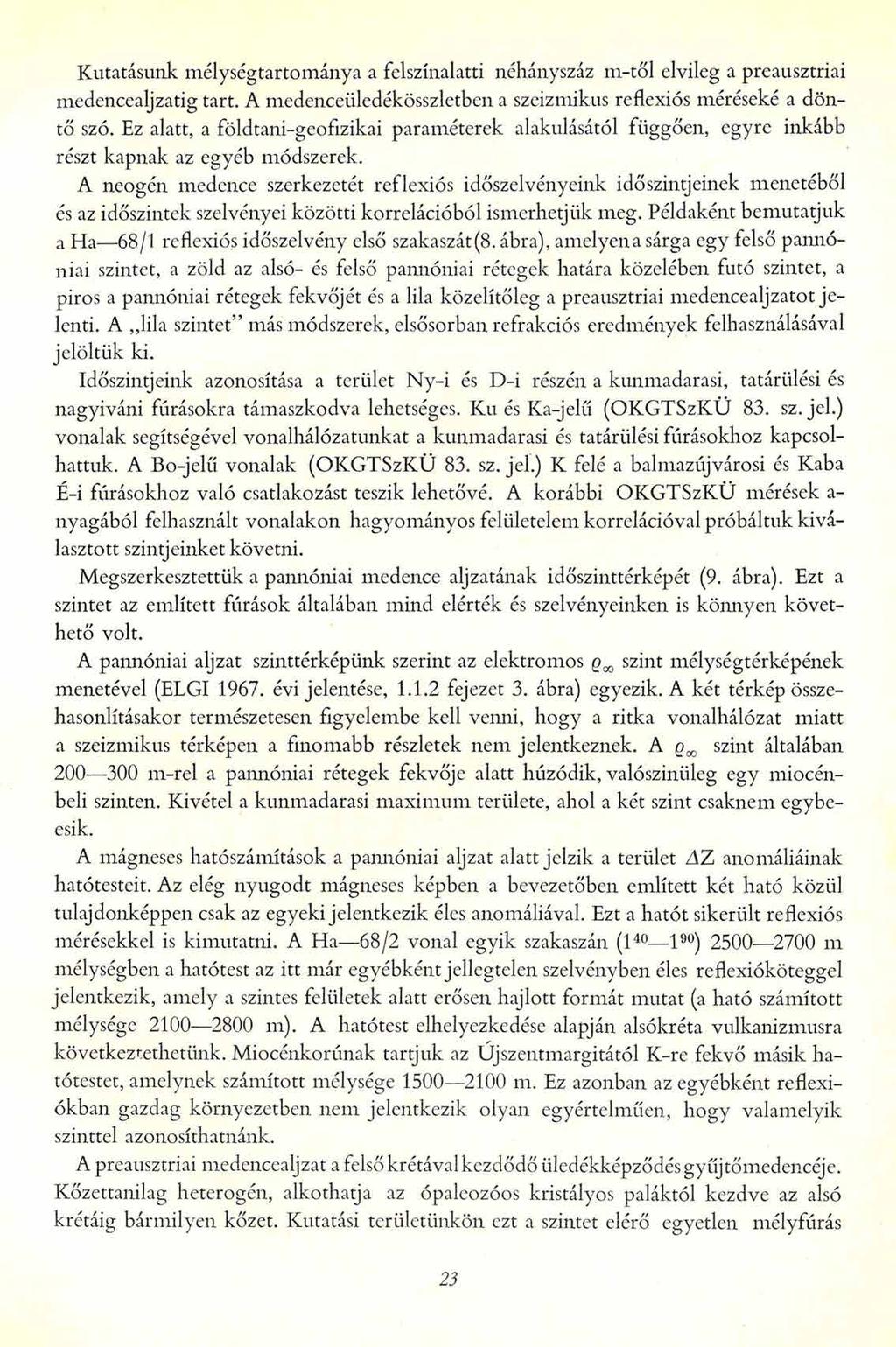Kutatásunk mélységtartománya a felszínalatti néhányszáz m-től elvileg a preausztriai medencealjzatig tart. A medenceüledékösszletben a szeizmikus reflexiós méréseké a döntő szó.